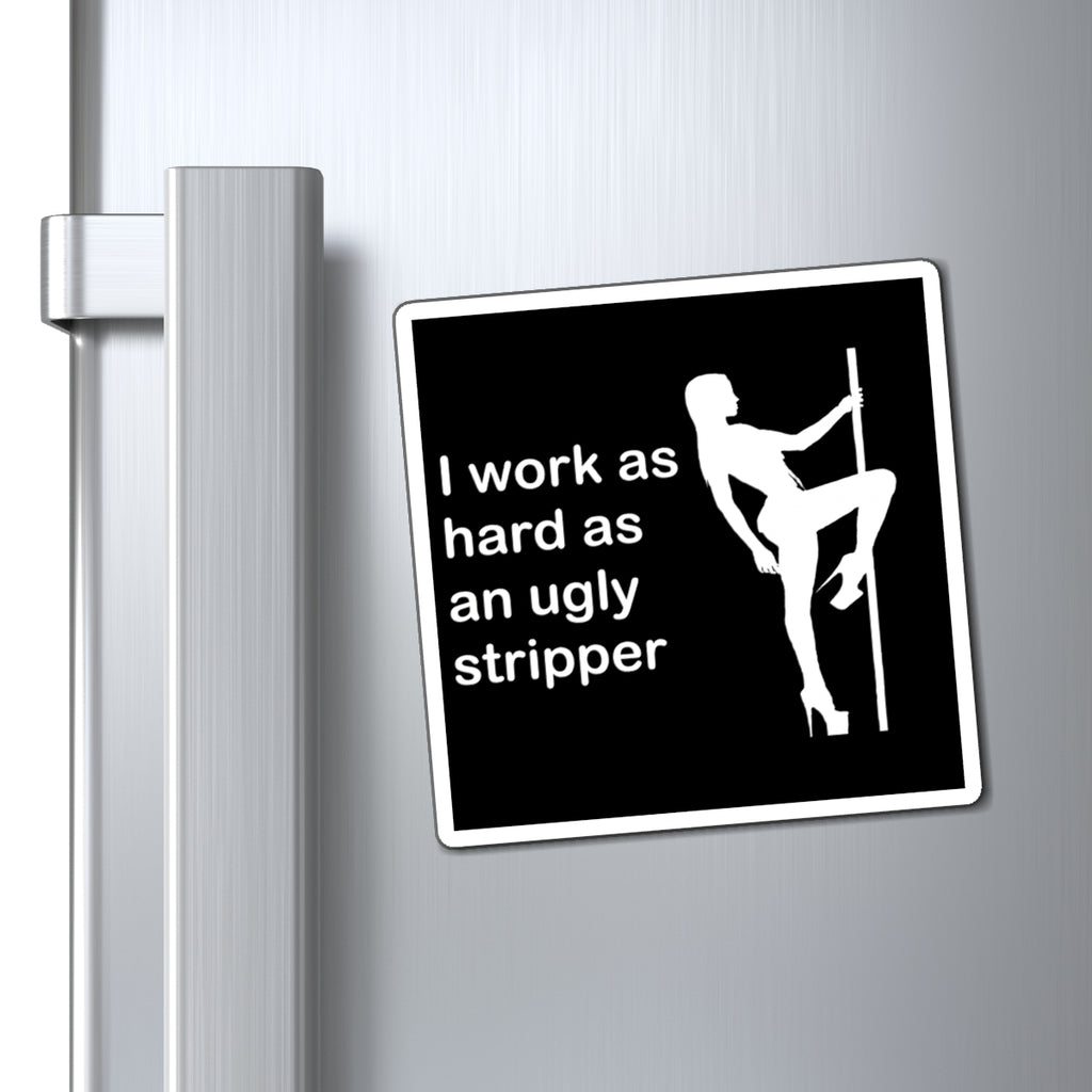 I Work As Hard As An Ugly Stripper Magnet