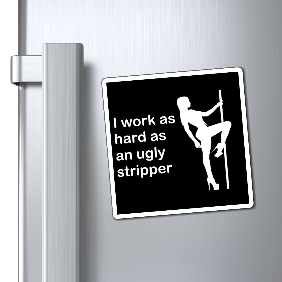 I Work As Hard As An Ugly Stripper Magnet