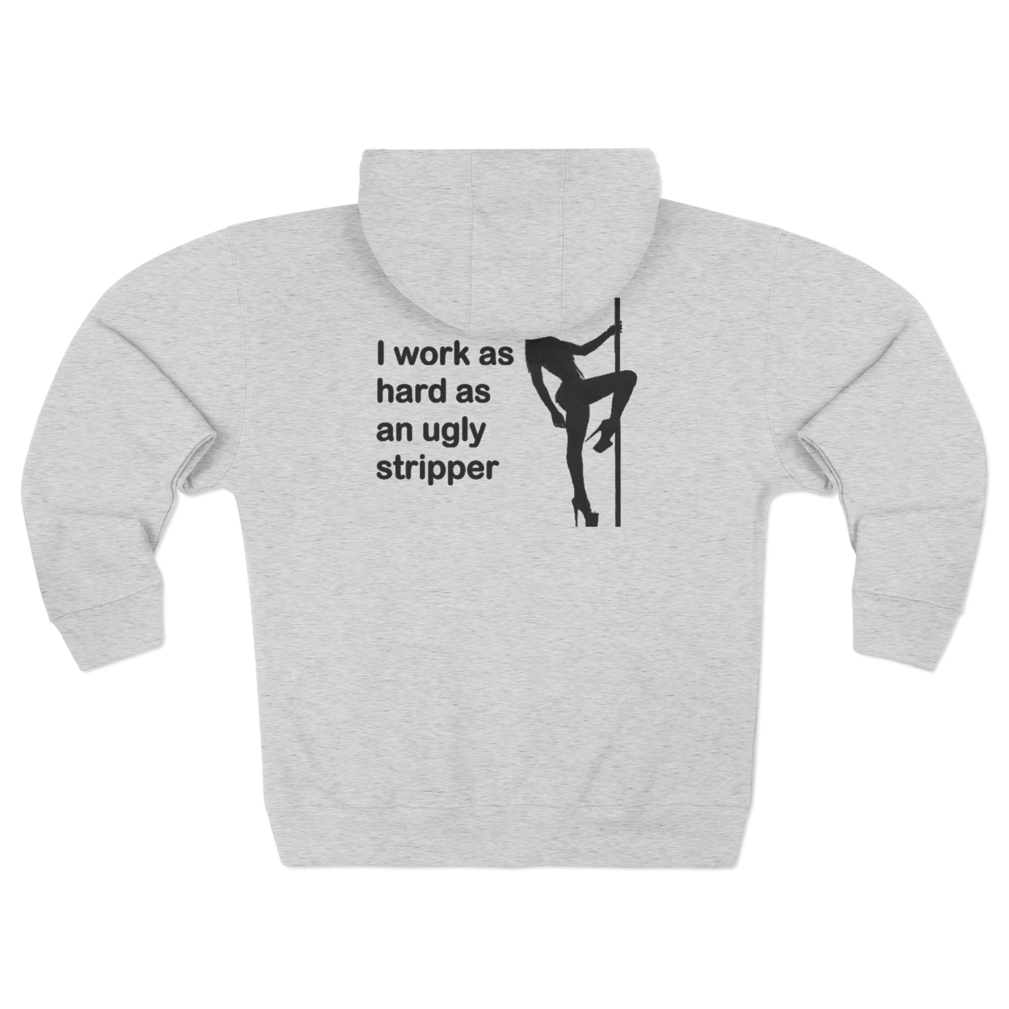I Work As Hard As An Ugly Stripper Zip Hoodie