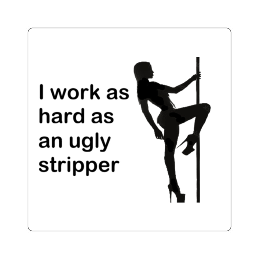 I Work As Hard As An Ugly Stripper Sticker