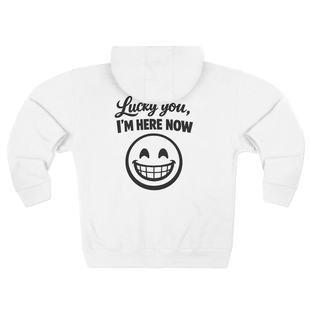 Lucky You, I'm Here Now Zip Hoodie