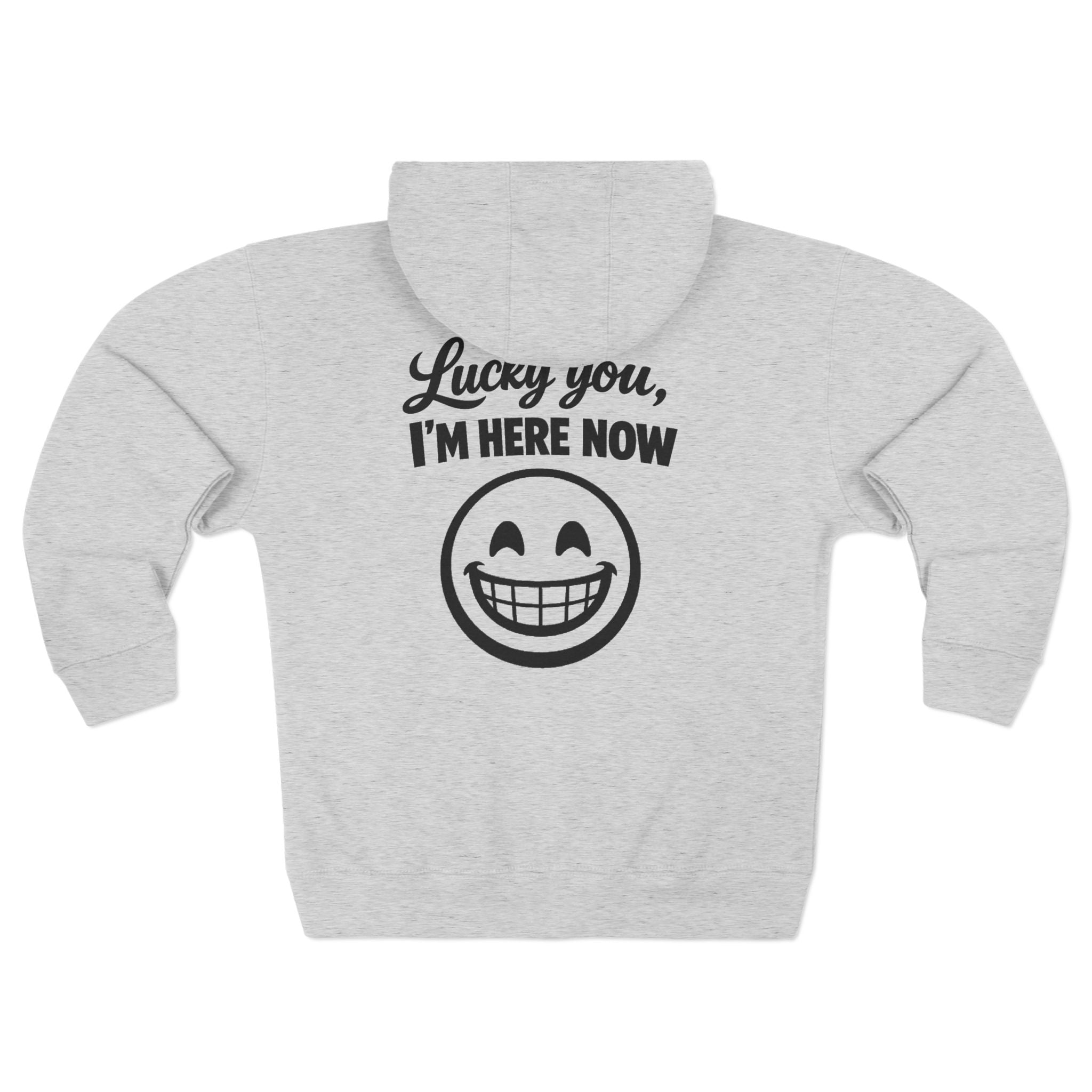 Lucky You, I'm Here Now Zip Hoodie