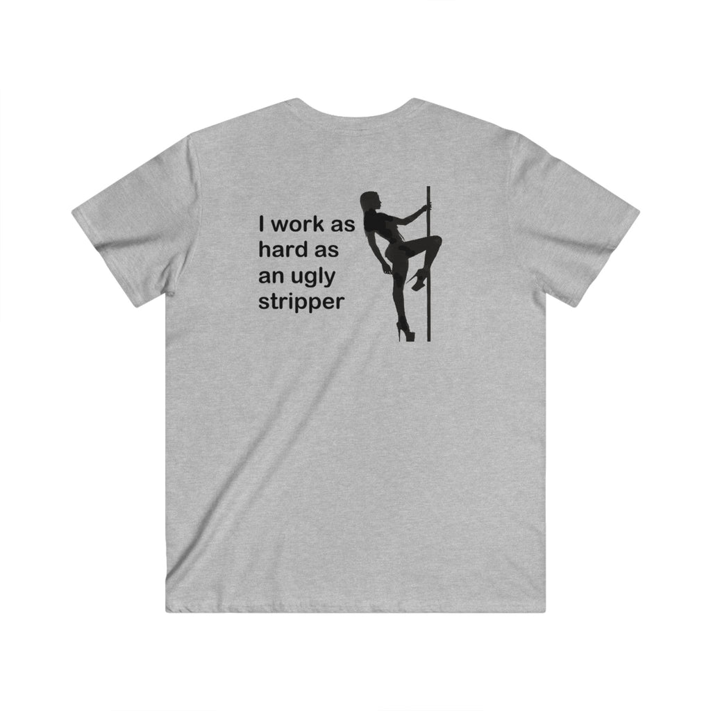 I Work As Hard As An Ugly Stripper V-Neck