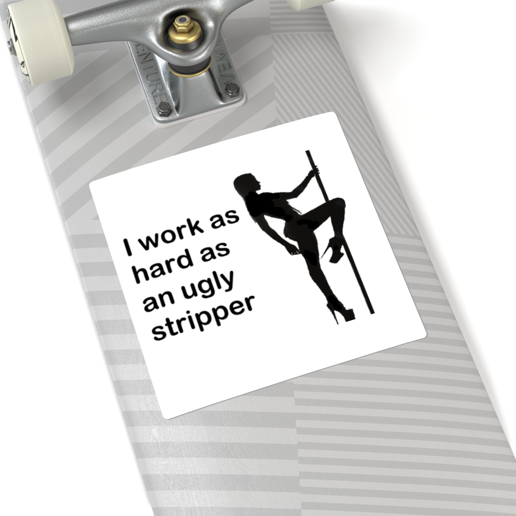 I Work As Hard As An Ugly Stripper Sticker