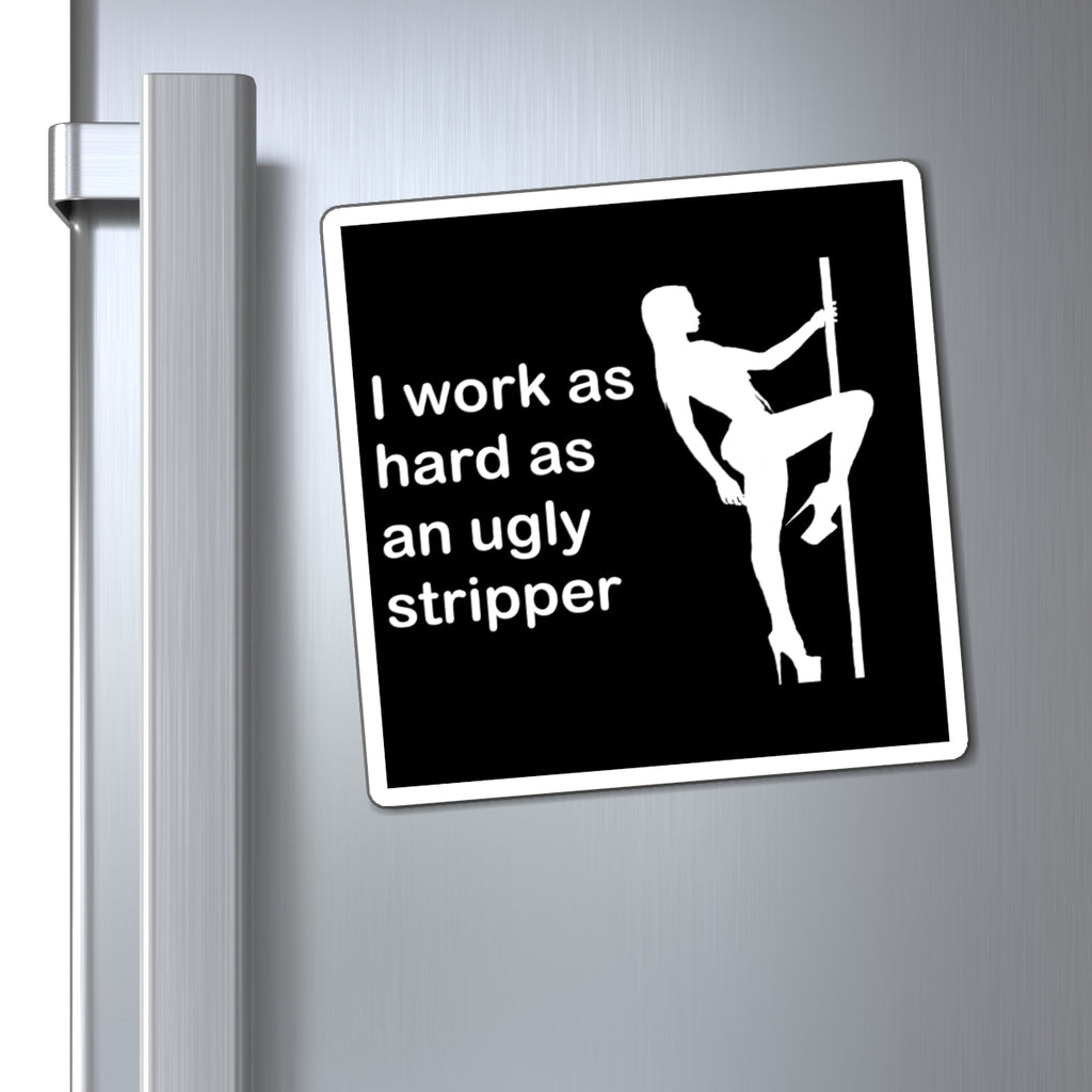 I Work As Hard As An Ugly Stripper Magnet