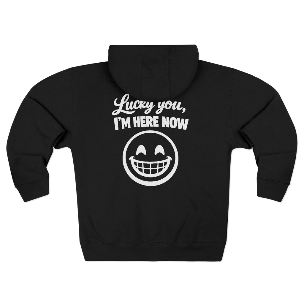Lucky You, I'm Here Now Zip Hoodie