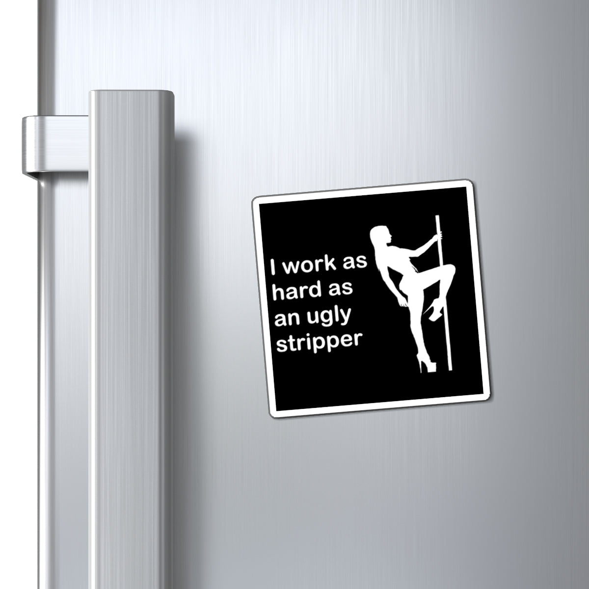 I Work As Hard As An Ugly Stripper Magnet