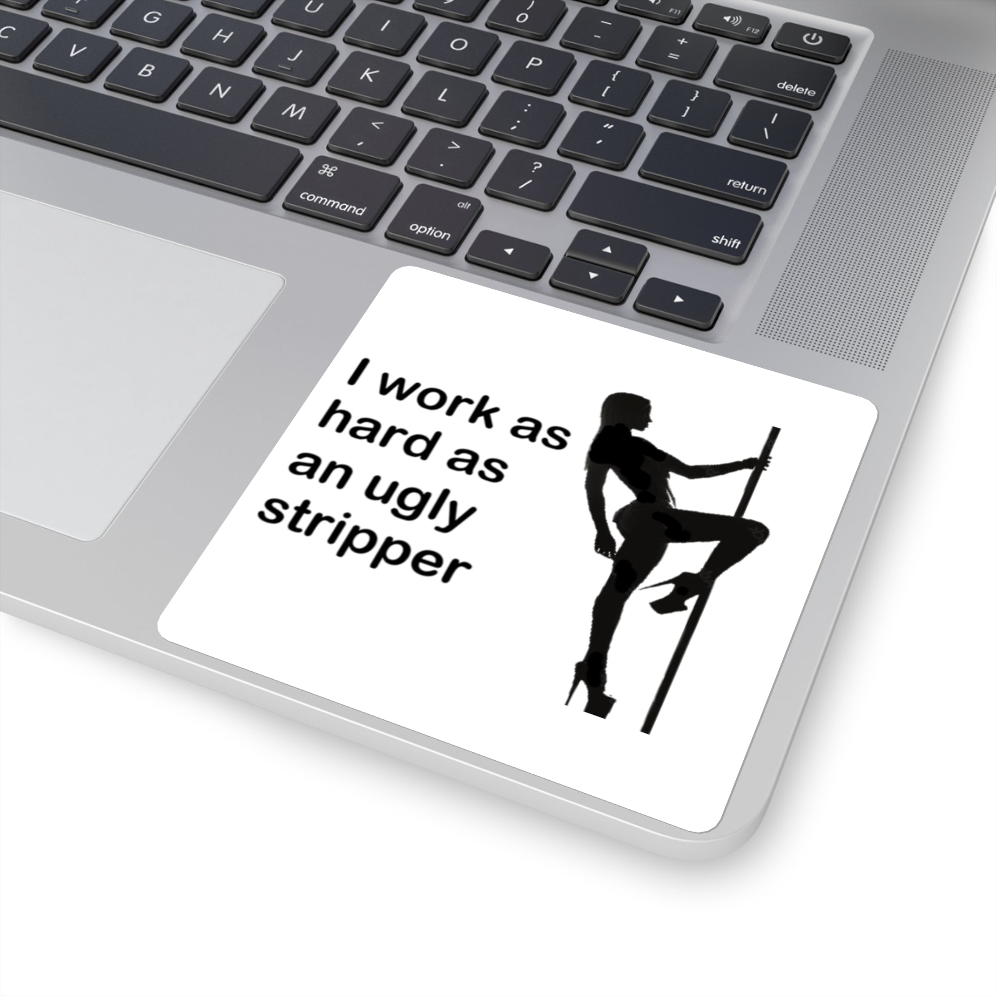 I Work As Hard As An Ugly Stripper Sticker