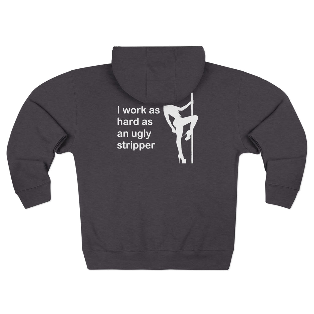 I Work As Hard As An Ugly Stripper Zip Hoodie