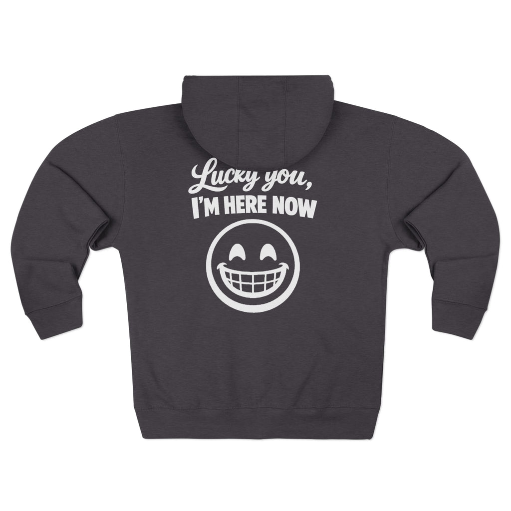 Lucky You, I'm Here Now Zip Hoodie