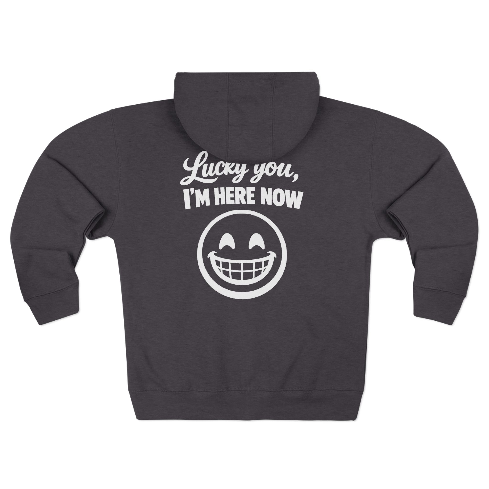 Lucky You, I'm Here Now Zip Hoodie
