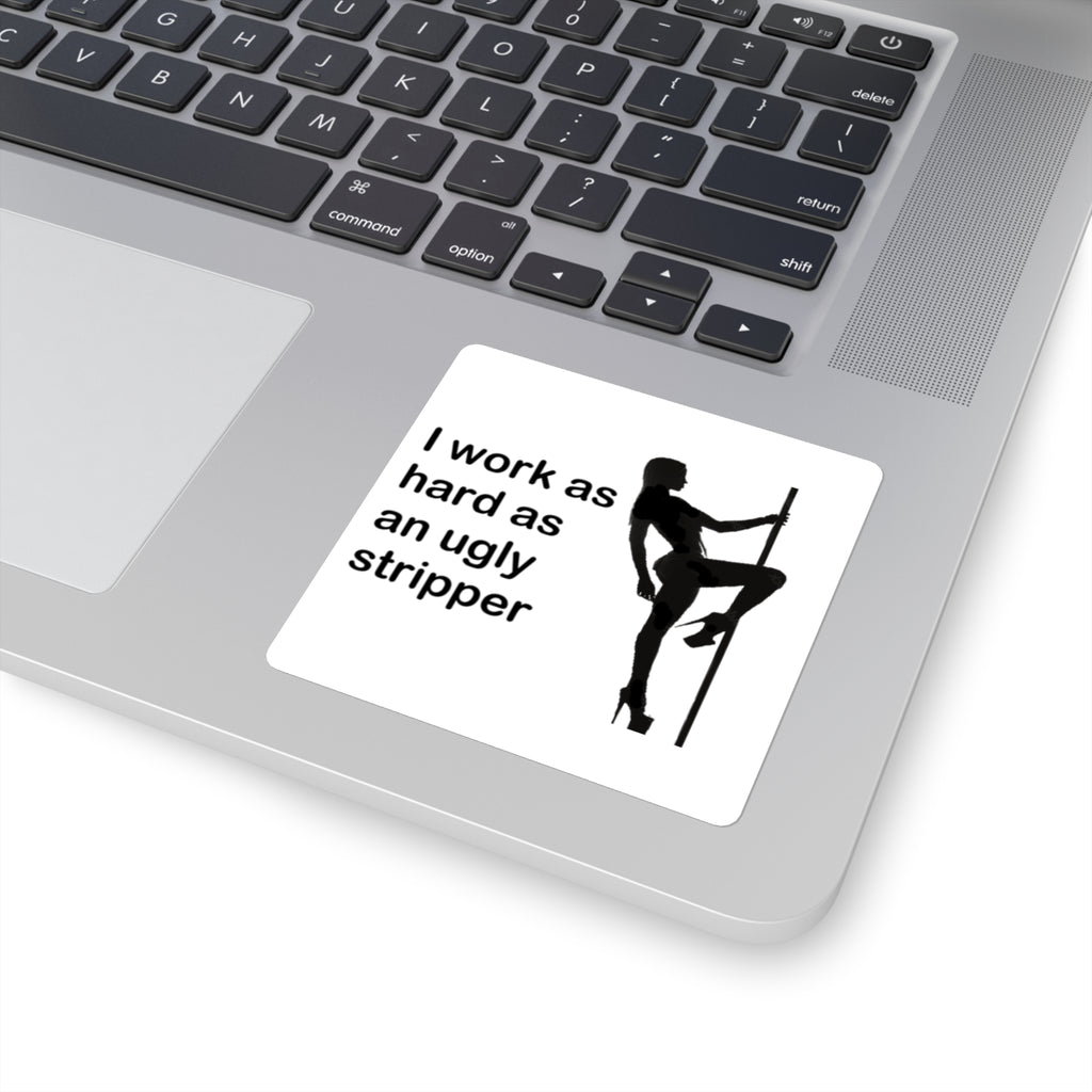 I Work As Hard As An Ugly Stripper Sticker