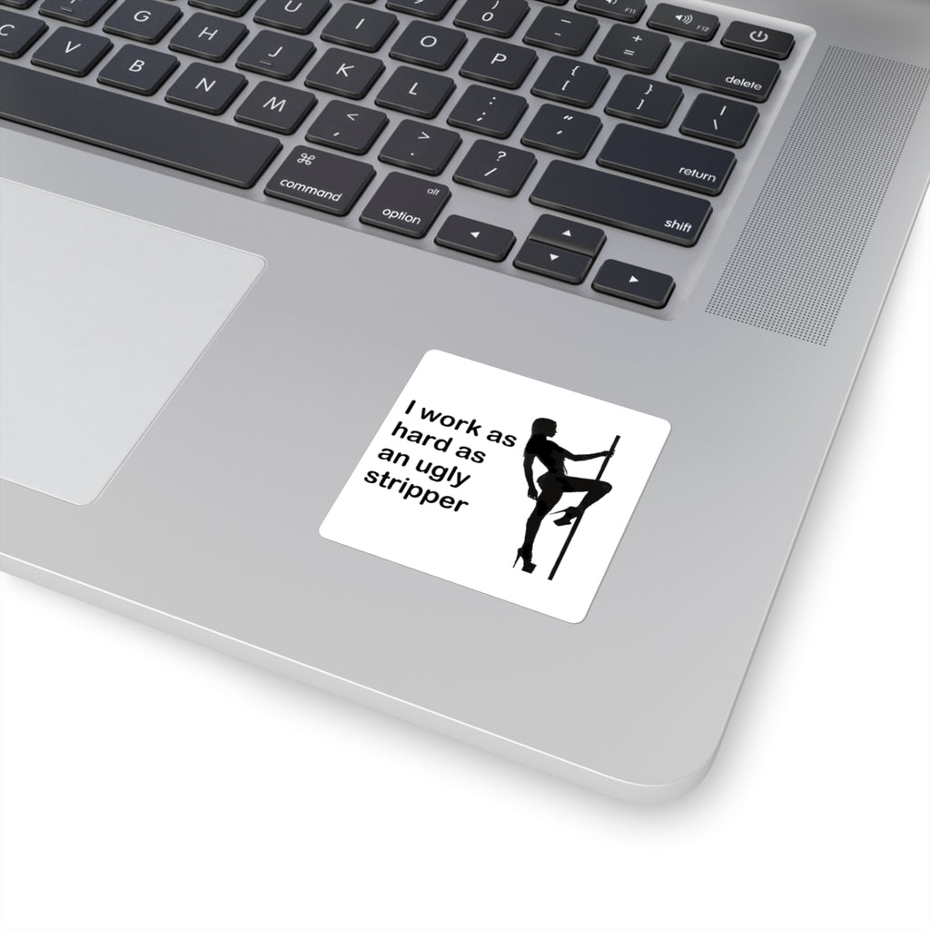 I Work As Hard As An Ugly Stripper Sticker